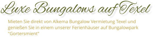 Luxe Bungalows auf Texel    Mieten Sie direkt von Alkema Bungalow Vermietung Texel und genießen Sie in einem unserer Ferienhäuser auf Bungalowpark "Gortersmient”